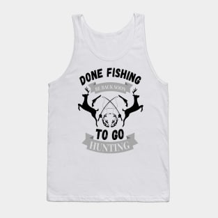 Done fishing be back soon to go hunting fisher hunter Tank Top